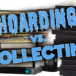 Hoarding VS. Collecting
